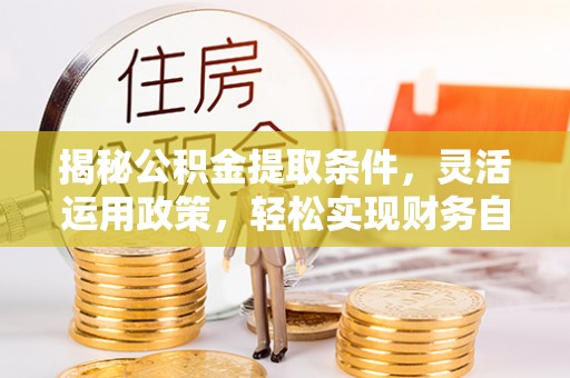 北塘揭秘公积金提取条件，灵活运用政策，轻松实现财务自由