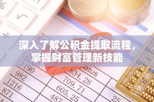北塘深入了解公积金提取流程，掌握财富管理新技能