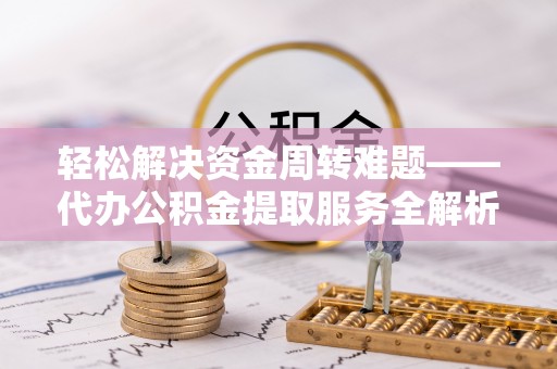 北塘轻松解决资金周转难题——代办公积金提取服务全解析