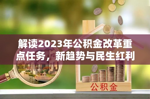 北塘解读2023年公积金改革重点任务，新趋势与民生红利