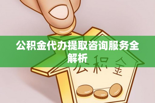 北塘公积金代办提取咨询服务全解析