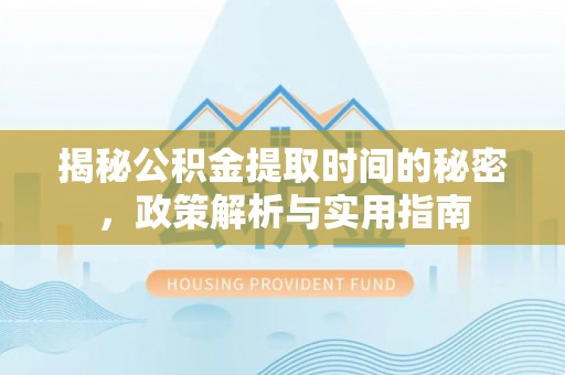北塘揭秘公积金提取时间的秘密，政策解析与实用指南