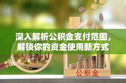 北塘深入解析公积金支付范围，解锁你的资金使用新方式